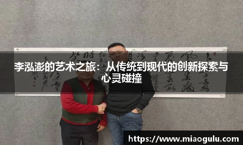 李泓澎的艺术之旅：从传统到现代的创新探索与心灵碰撞